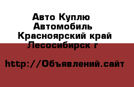 Авто Куплю - Автомобиль. Красноярский край,Лесосибирск г.